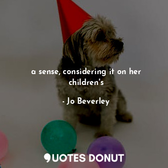  a sense, considering it on her children's... - Jo Beverley - Quotes Donut