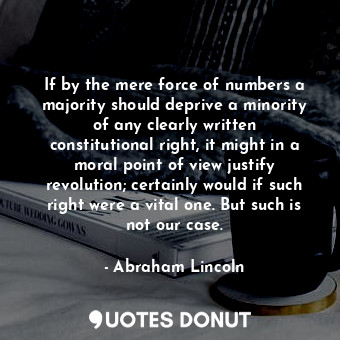  If by the mere force of numbers a majority should deprive a minority of any clea... - Abraham Lincoln - Quotes Donut