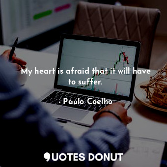  My heart is afraid that it will have to suffer.... - Paulo Coelho - Quotes Donut