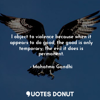  I object to violence because when it appears to do good, the good is only tempor... - Mahatma Gandhi - Quotes Donut