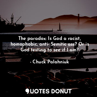  The paradox: Is God a racist, homophobic, anti- Semitic ass? Or is God testing t... - Chuck Palahniuk - Quotes Donut