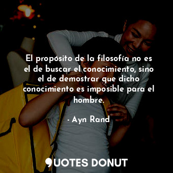  El propósito de la filosofía no es el de buscar el conocimiento, sino el de demo... - Ayn Rand - Quotes Donut