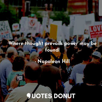  Where thought prevails power may be found!... - Napoleon Hill - Quotes Donut