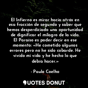  El Infierno es mirar hacia atrás en esa fracción de segundo y saber que hemos de... - Paulo Coelho - Quotes Donut
