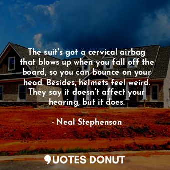  The suit's got a cervical airbag that blows up when you fall off the board, so y... - Neal Stephenson - Quotes Donut