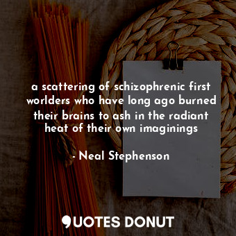  a scattering of schizophrenic first worlders who have long ago burned their brai... - Neal Stephenson - Quotes Donut