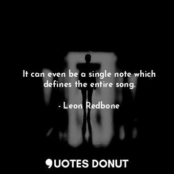  It can even be a single note which defines the entire song.... - Leon Redbone - Quotes Donut