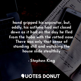  hand gripped his aspirator, but, oddly, his asthma had not closed down as it had... - Stephen King - Quotes Donut