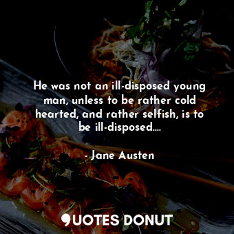  He was not an ill-disposed young man, unless to be rather cold hearted, and rath... - Jane Austen - Quotes Donut
