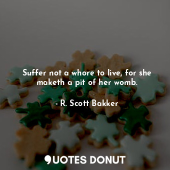Suffer not a whore to live, for she maketh a pit of her womb.