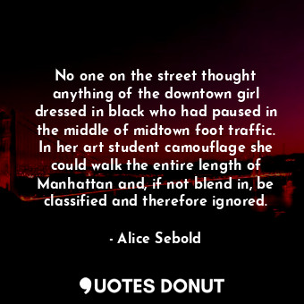  No one on the street thought anything of the downtown girl dressed in black who ... - Alice Sebold - Quotes Donut