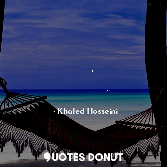  Пустинните бурени оцеляват, а пролетното цвете разцъфва и повяхва.... - Khaled Hosseini - Quotes Donut