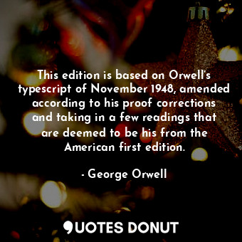 This edition is based on Orwell’s typescript of November 1948, amended according to his proof corrections and taking in a few readings that are deemed to be his from the American first edition.