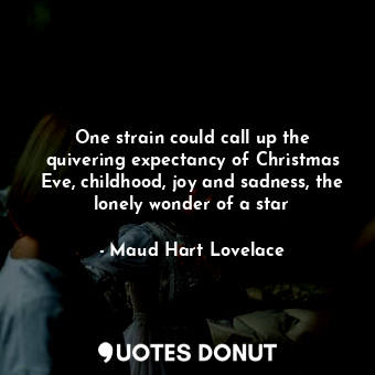  One strain could call up the quivering expectancy of Christmas Eve, childhood, j... - Maud Hart Lovelace - Quotes Donut