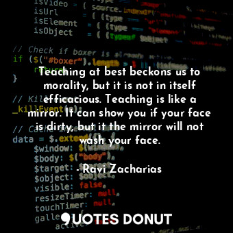  Teaching at best beckons us to morality, but it is not in itself efficacious. Te... - Ravi Zacharias - Quotes Donut