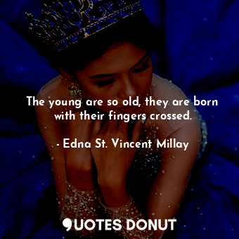 The young are so old, they are born with their fingers crossed.... - Edna St. Vincent Millay - Quotes Donut