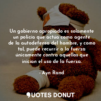  Un gobierno apropiado es solamente un policía que actúa como agente de la autode... - Ayn Rand - Quotes Donut