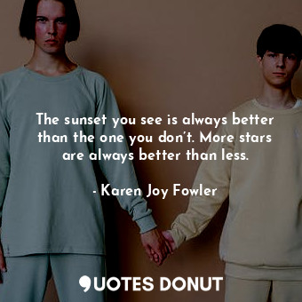  The sunset you see is always better than the one you don’t. More stars are alway... - Karen Joy Fowler - Quotes Donut