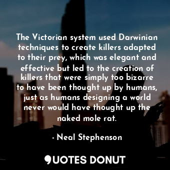  The Victorian system used Darwinian techniques to create killers adapted to thei... - Neal Stephenson - Quotes Donut