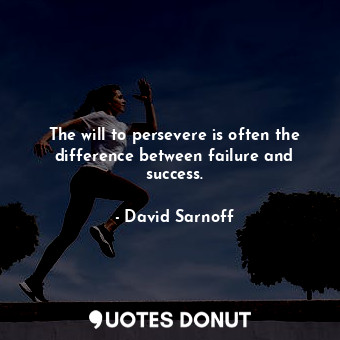  The will to persevere is often the difference between failure and success.... - David Sarnoff - Quotes Donut