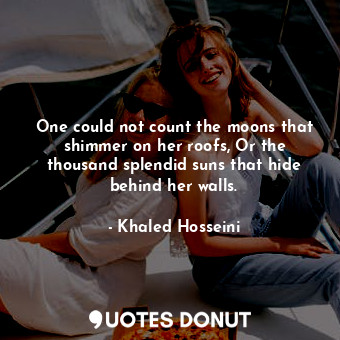  One could not count the moons that shimmer on her roofs, Or the thousand splendi... - Khaled Hosseini - Quotes Donut