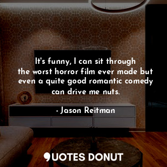  It&#39;s funny, I can sit through the worst horror film ever made but even a qui... - Jason Reitman - Quotes Donut