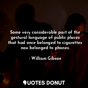  Some very considerable part of the gestural language of public places that had o... - William Gibson - Quotes Donut