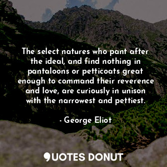  The select natures who pant after the ideal, and find nothing in pantaloons or p... - George Eliot - Quotes Donut