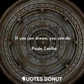  If you can dream, you can do.... - Paulo Coelho - Quotes Donut