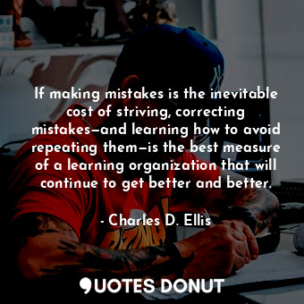 If making mistakes is the inevitable cost of striving, correcting mistakes—and l... - Charles D. Ellis - Quotes Donut
