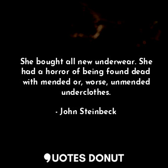  She bought all new underwear. She had a horror of being found dead with mended o... - John Steinbeck - Quotes Donut