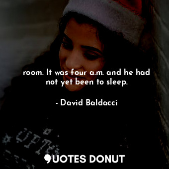  room. It was four a.m. and he had not yet been to sleep.... - David Baldacci - Quotes Donut