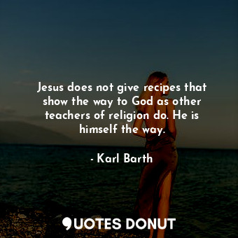  Jesus does not give recipes that show the way to God as other teachers of religi... - Karl Barth - Quotes Donut
