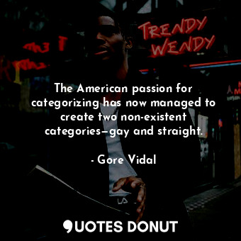  The American passion for categorizing has now managed to create two non-existent... - Gore Vidal - Quotes Donut
