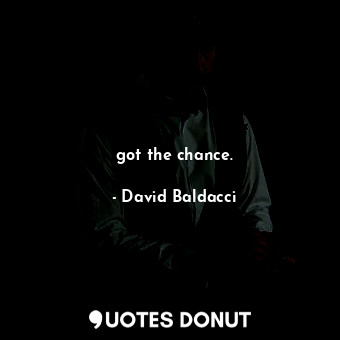  got the chance.... - David Baldacci - Quotes Donut
