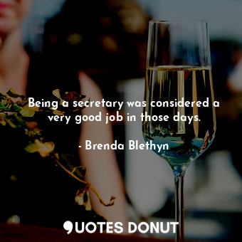  Being a secretary was considered a very good job in those days.... - Brenda Blethyn - Quotes Donut