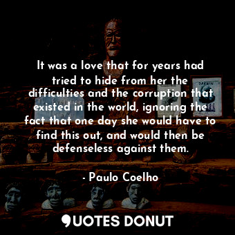  It was a love that for years had tried to hide from her the difficulties and the... - Paulo Coelho - Quotes Donut