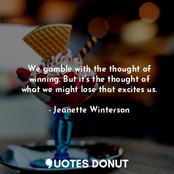  We gamble with the thought of winning. But it's the thought of what we might los... - Jeanette Winterson - Quotes Donut