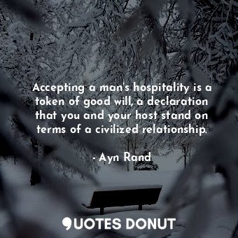 Accepting a man’s hospitality is a token of good will, a declaration that you and your host stand on terms of a civilized relationship.