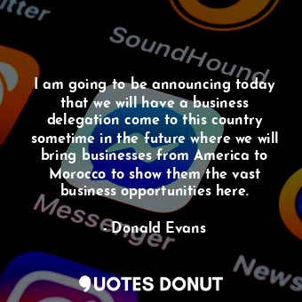  I am going to be announcing today that we will have a business delegation come t... - Donald Evans - Quotes Donut