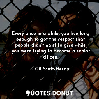  Every once in a while, you live long enough to get the respect that people didn&... - Gil Scott-Heron - Quotes Donut