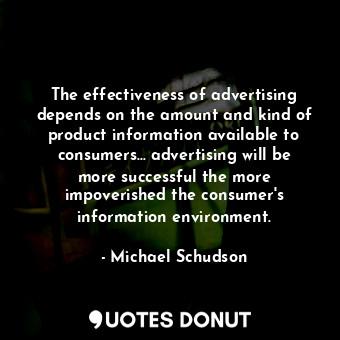  The effectiveness of advertising depends on the amount and kind of product infor... - Michael Schudson - Quotes Donut
