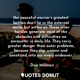  the peaceful warrior’s greatest battles don’t lie in the external world, but wit... - Dan Millman - Quotes Donut