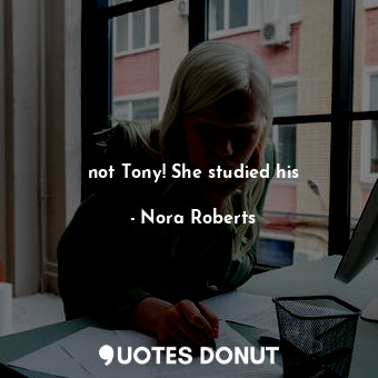 not Tony! She studied his