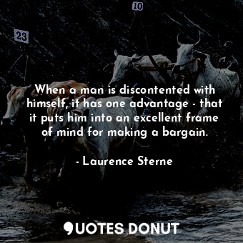  When a man is discontented with himself, it has one advantage - that it puts him... - Laurence Sterne - Quotes Donut