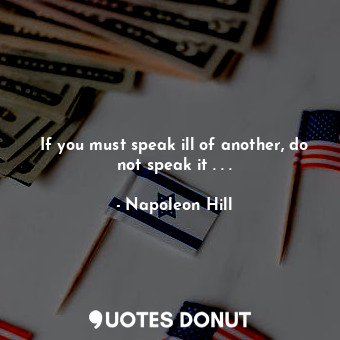  If you must speak ill of another, do not speak it . . .... - Napoleon Hill - Quotes Donut