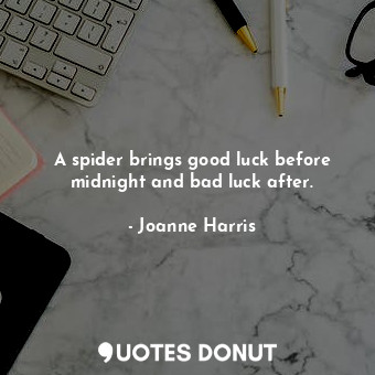 A spider brings good luck before midnight and bad luck after.