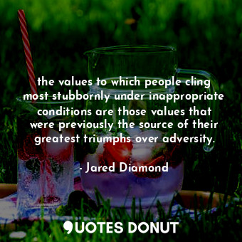  the values to which people cling most stubbornly under inappropriate conditions ... - Jared Diamond - Quotes Donut
