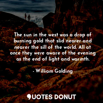  The sun in the west was a drop of burning gold that slid nearer and nearer the s... - William Golding - Quotes Donut