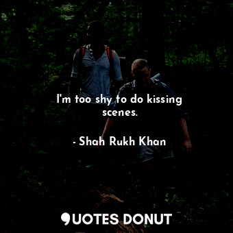 I&#39;m too shy to do kissing scenes.